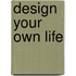Design Your Own Life