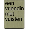Een vriendin met vuisten by Mirjam Oldenhave