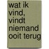 Wat ik vind, vindt niemand ooit terug