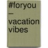 #FORYOU – Vacation Vibes