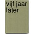 Vijf jaar later