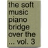 The soft music piano Bridge over the ... Vol. 3