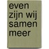 Even zijn wij samen meer