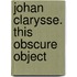 Johan Clarysse. This Obscure Object