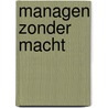 Managen zonder macht by Joris Merks-Benjaminsen