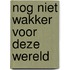 Nog niet wakker voor deze wereld