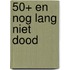 50+ en nog lang niet dood