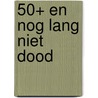 50+ en nog lang niet dood by Femke Sterken