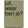 Juf, waar ben je? door Inge Nees