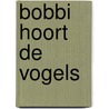 Bobbi hoort de vogels by Monica Maas