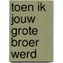 Toen ik jouw grote broer werd