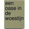 Een oase in de woestijn door Onbekend