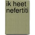 Ik heet Nefertiti