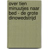 Over tien minuutjes naar bed - De grote dinowedstrijd by Rhiannon Fielding