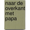 Naar de overkant met papa by Esther van den Berg