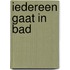 Iedereen gaat in bad