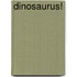 Dinosaurus!