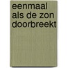 Eenmaal als de zon doorbreekt by Henrieke Dorchain-de Koning