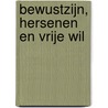 Bewustzijn, hersenen en vrije wil door Arie Bos