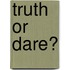 Truth or dare?