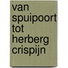 Van Spuipoort tot Herberg Crispijn door Arno de Grauw