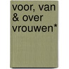 Voor, van & over vrouwen* by Unknown