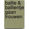 Ballie & Ballientje gaan trouwen door Onbekend