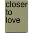 Closer to Love