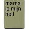 Mama is mijn helt door Mark van der Werf