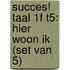 Succes! Taal 1F T5: Hier woon ik (set van 5)