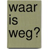 Waar is weg? door Renske Catsburg