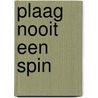 Plaag nooit een spin door Anneke Bloemen