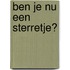 Ben je nu een sterretje?