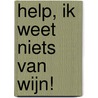 Help, ik weet niets van wijn! door Bruno Vanspauwen