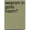 Waarom in Gods Naam? door Onbekend