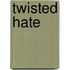 Twisted hate