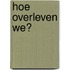 Hoe overleven we?