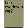 Hoe overleven we? door Francine Oomen