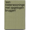 'Een Ridderwooninge met opgetogen bruggen' door Onbekend