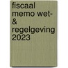 Fiscaal Memo Wet- & Regelgeving 2023 door Onbekend