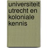 Universiteit Utrecht en koloniale kennis by Henk van Rinsum