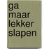 Ga maar lekker slapen