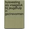 Huisvesting als vraagstuk bij jeugdhulp in gezinsvormen door Marion Van Binsbergen