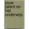 Jouw talent en het onderwijs. door Chris Lam