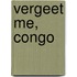 Vergeet me, Congo