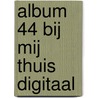 Album 44 Bij mij thuis digitaal door Onbekend
