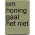 Om honing gaat het niet