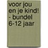Voor jou en je kind! - bundel 6-12 jaar