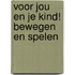 Voor jou en je kind! Bewegen en spelen