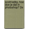 Scott Kelby, hoe doe je dat in Photoshop? 2e door Scott Kelby